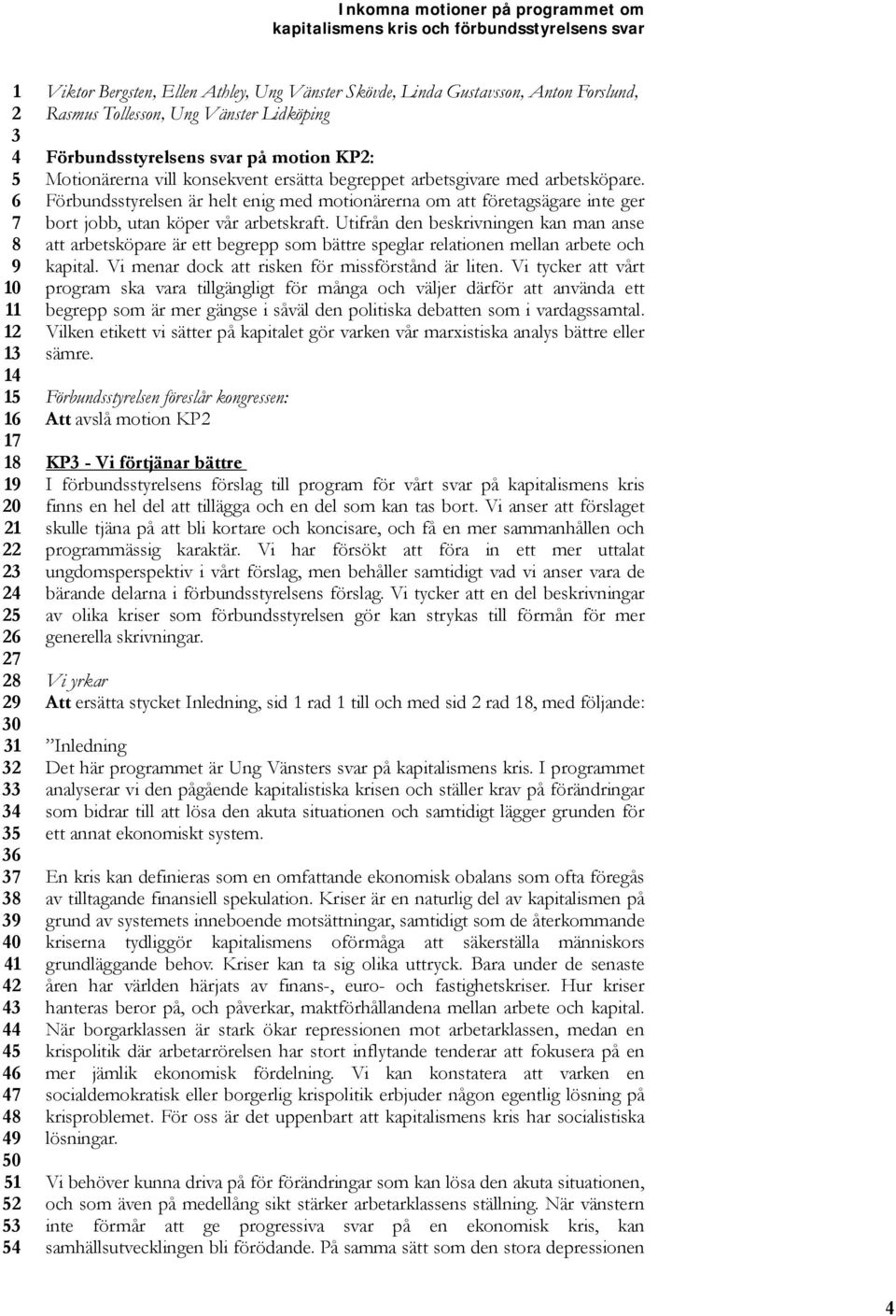 Utifrån den beskrivningen kan man anse att arbetsköpare är ett begrepp som bättre speglar relationen mellan arbete och kapital. Vi menar dock att risken för missförstånd är liten.