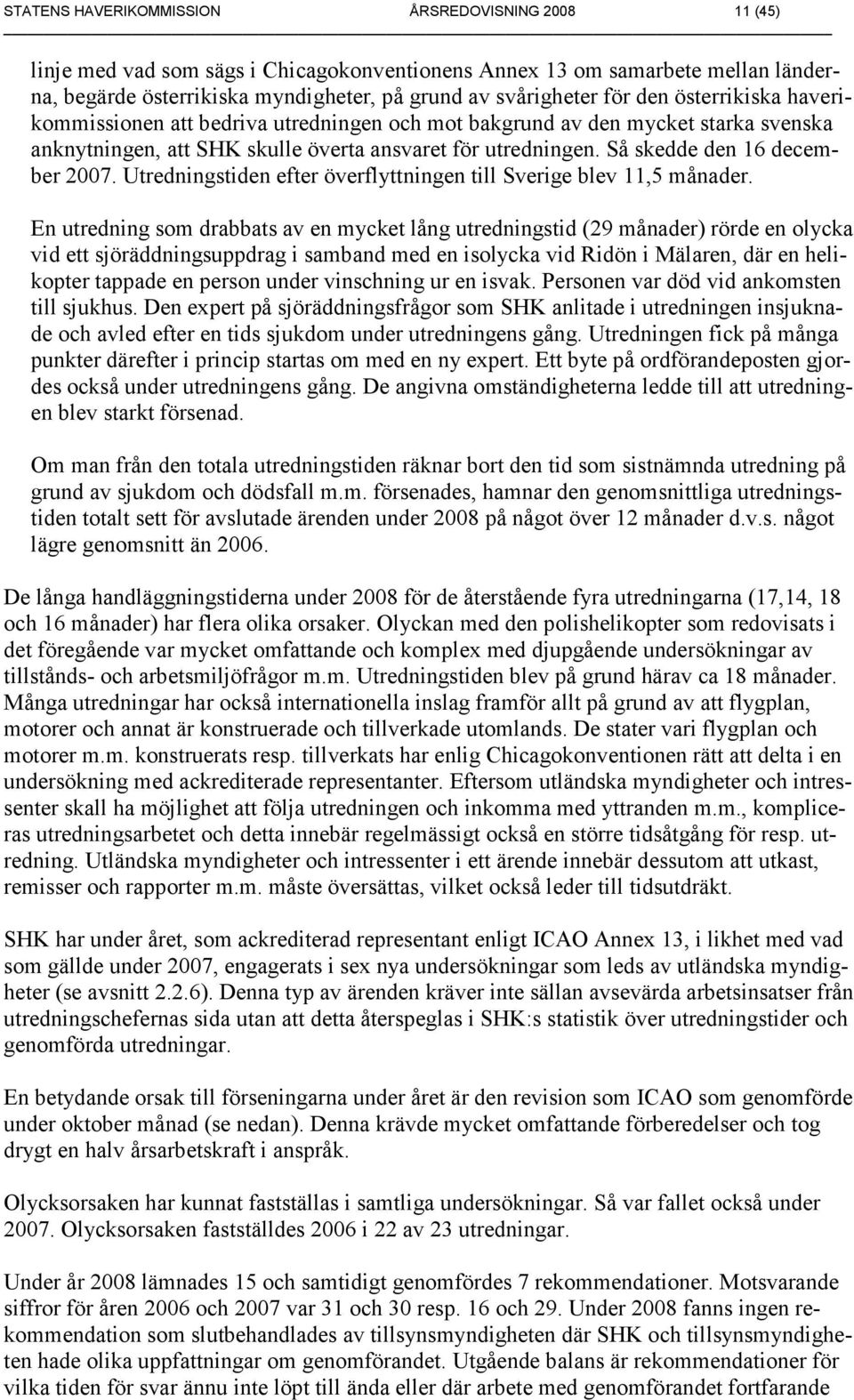 Utredningstiden efter överflyttningen till Sverige blev 11,5 månader.