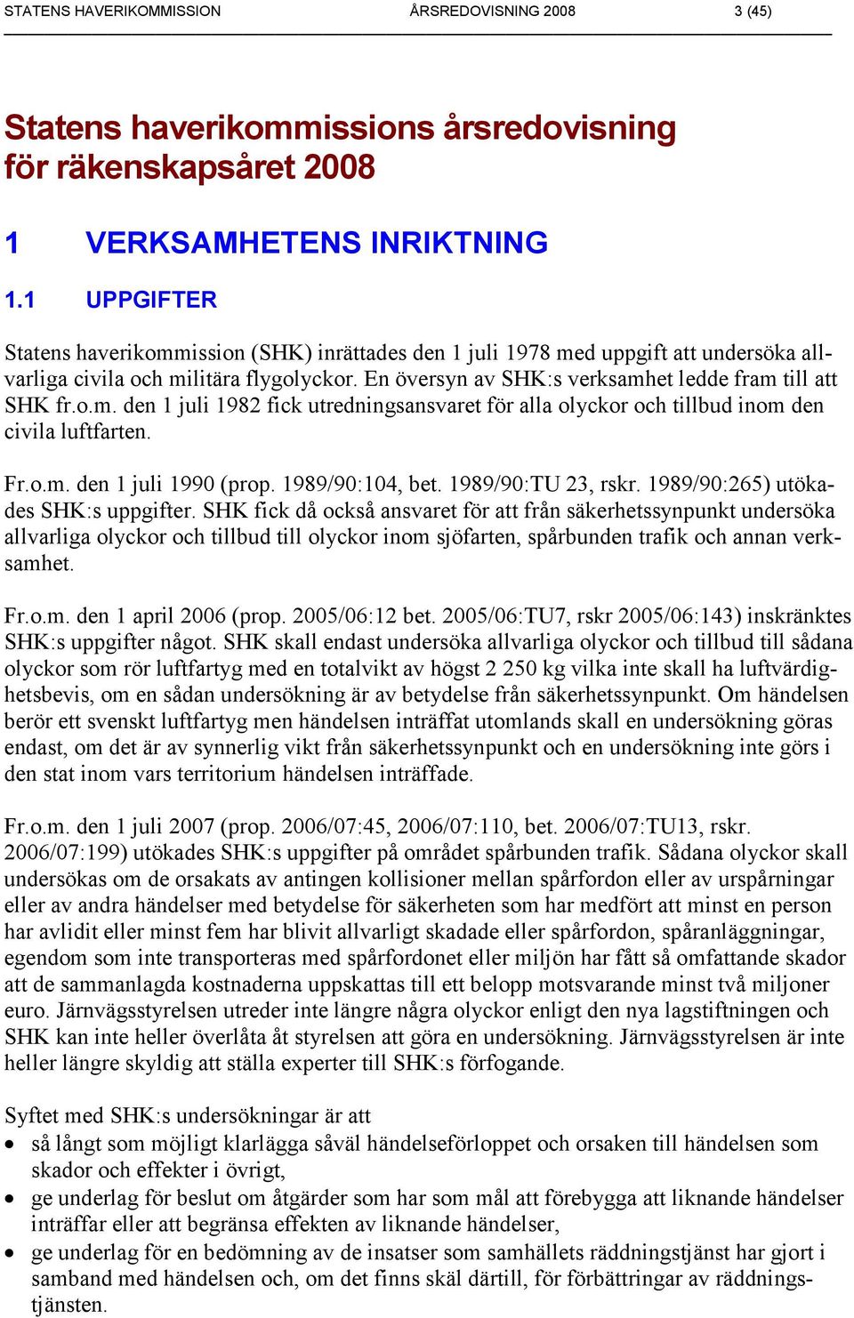 Fr.o.m. den 1 juli 1990 (prop. 1989/90:104, bet. 1989/90:TU 23, rskr. 1989/90:265) utökades SHK:s uppgifter.