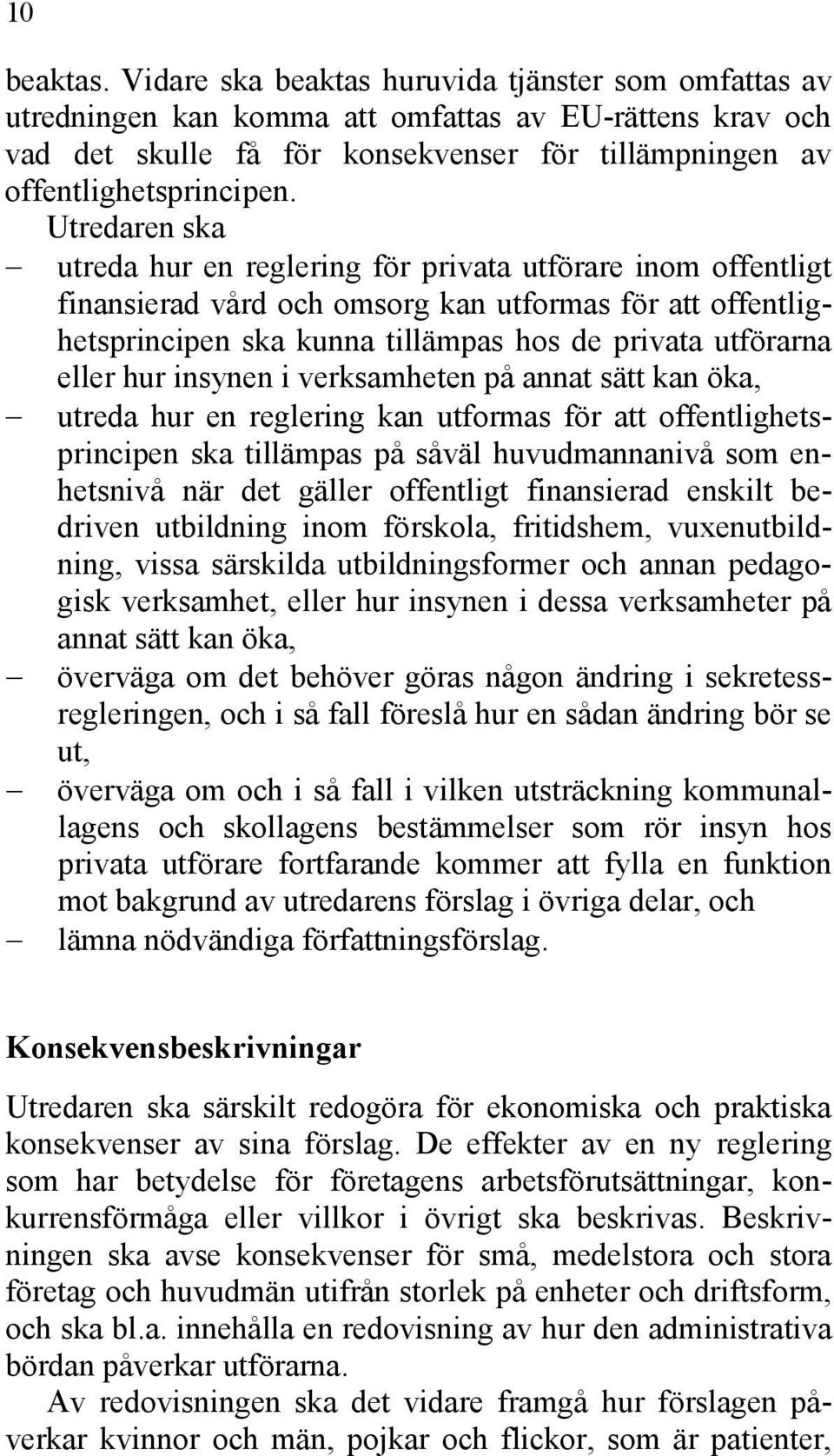 Utredaren ska utreda hur en reglering för privata utförare inom offentligt finansierad vård och omsorg kan utformas för att offentlighetsprincipen ska kunna tillämpas hos de privata utförarna eller