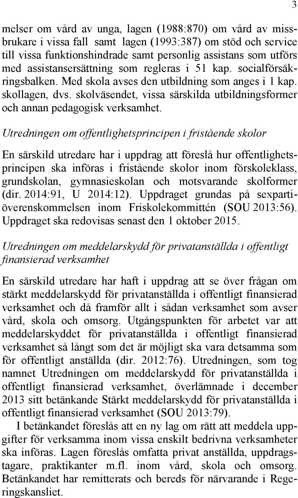 skolväsendet, vissa särskilda utbildningsformer och annan pedagogisk verksamhet.