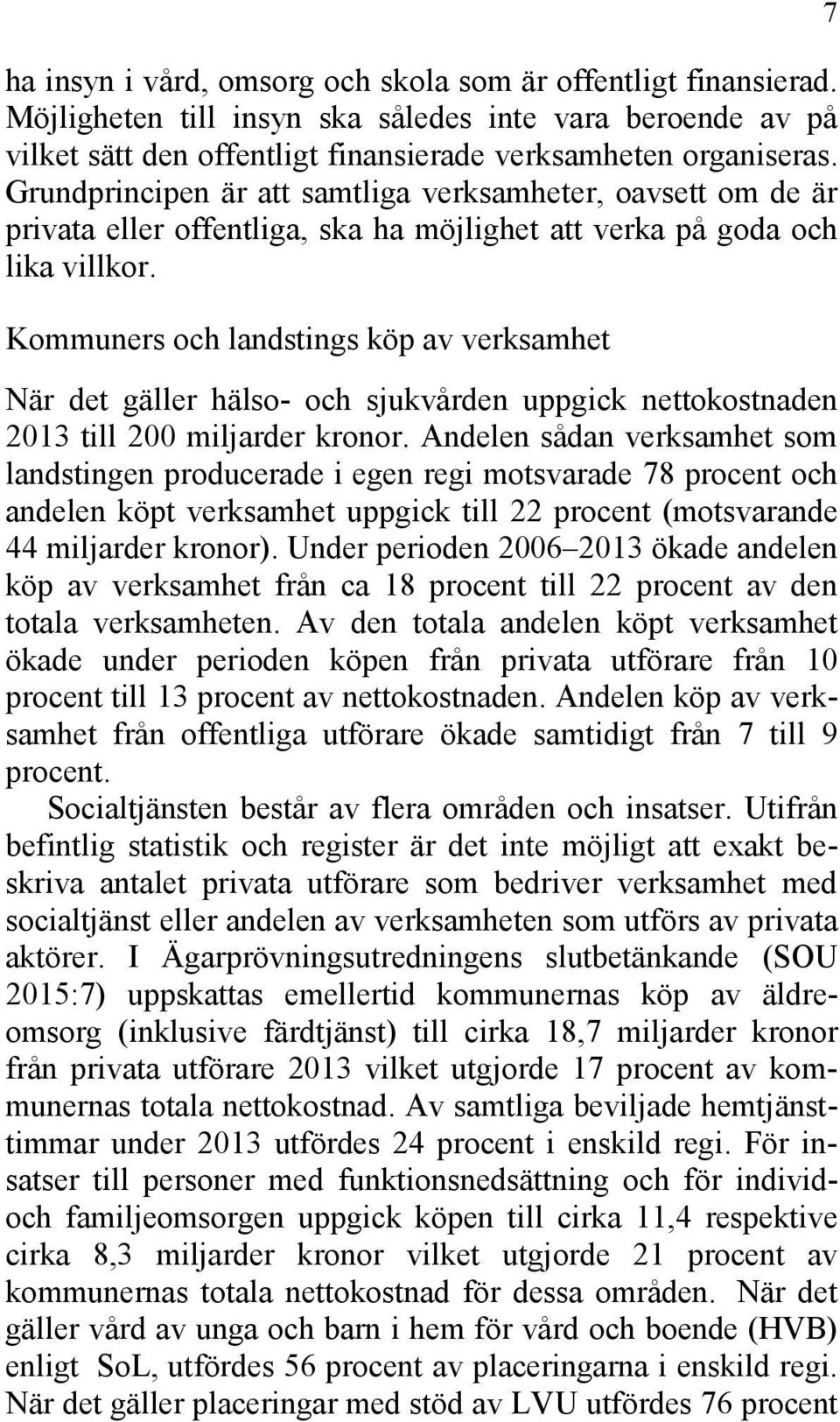 Kommuners och landstings köp av verksamhet När det gäller hälso- och sjukvården uppgick nettokostnaden 2013 till 200 miljarder kronor.