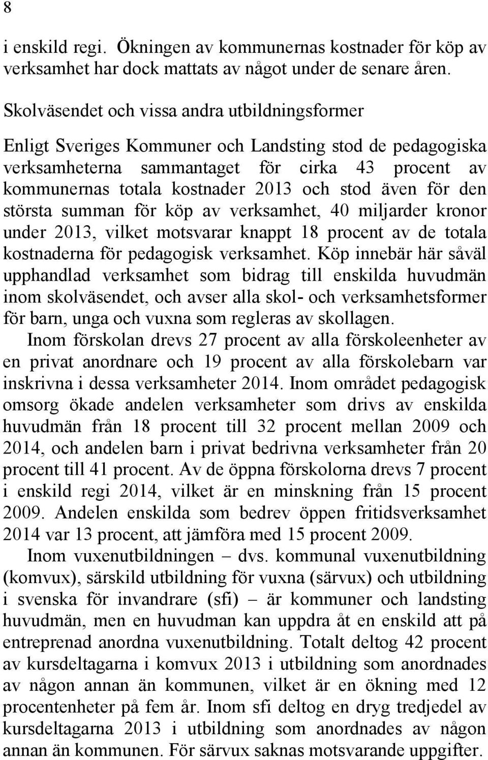 även för den största summan för köp av verksamhet, 40 miljarder kronor under 2013, vilket motsvarar knappt 18 procent av de totala kostnaderna för pedagogisk verksamhet.