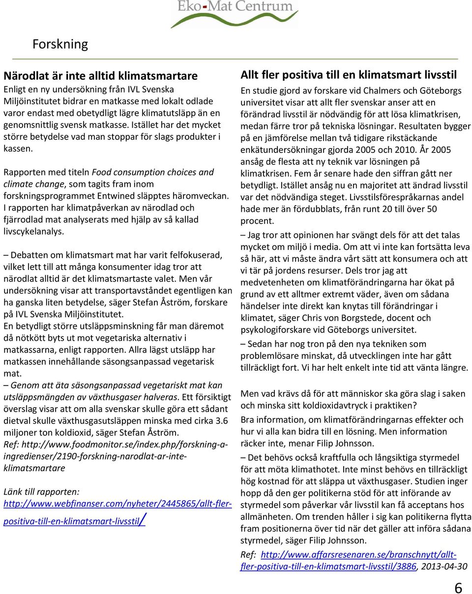 Rapporten med titeln Food consumption choices and climate change, som tagits fram inom forskningsprogrammet Entwined släpptes häromveckan.