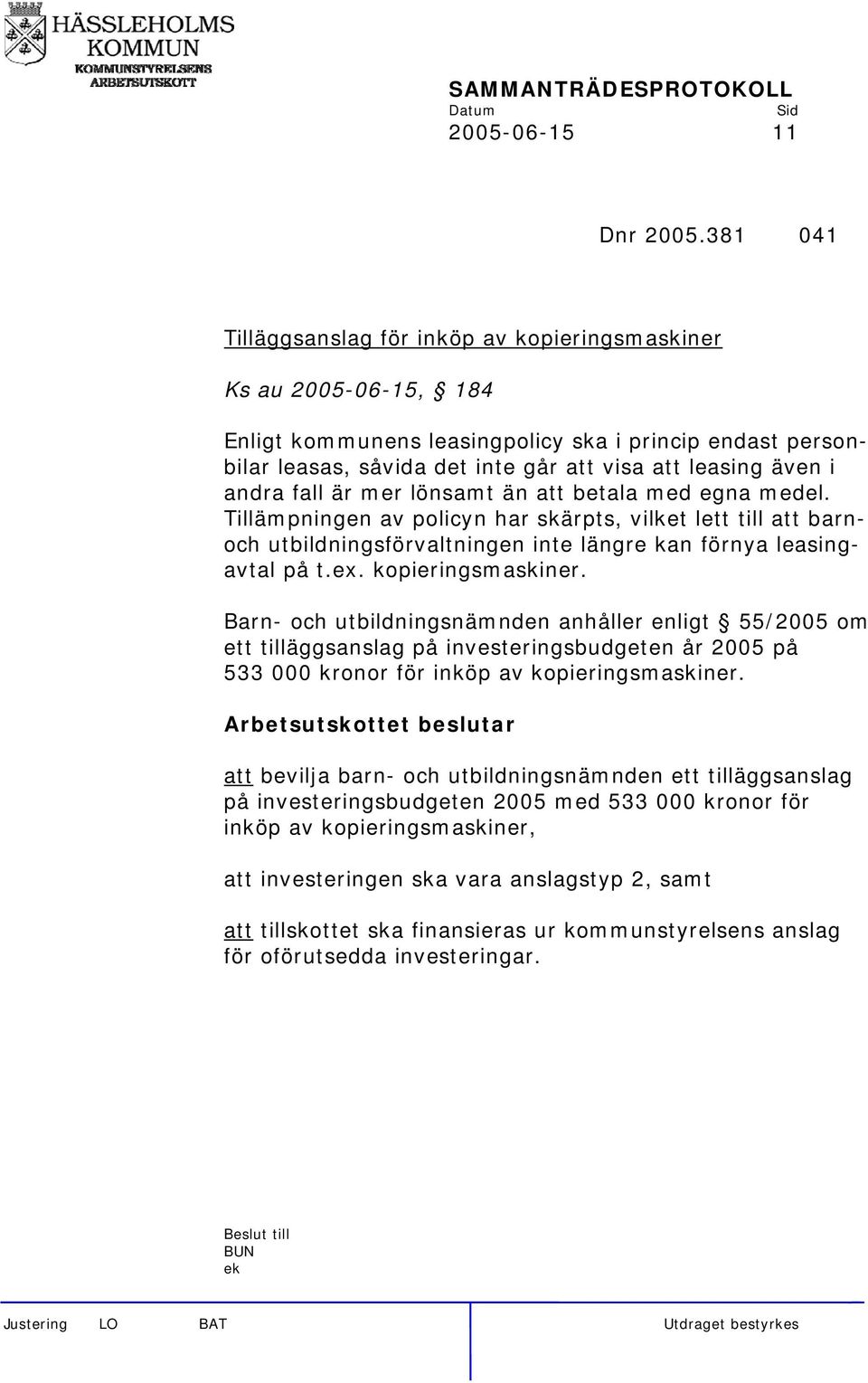 andra fall är mer lönsamt än att betala med egna medel. Tillämpningen av policyn har skärpts, vilket lett till att barnoch utbildningsförvaltningen inte längre kan förnya leasingavtal på t.ex.