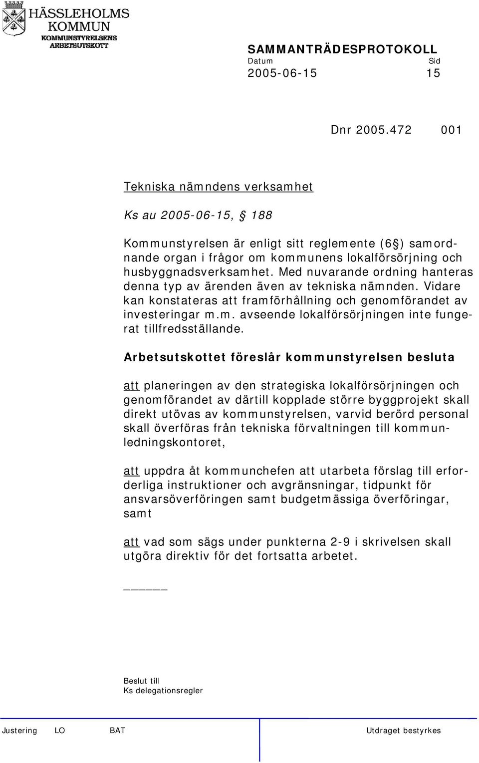 Med nuvarande ordning hanteras denna typ av ärenden även av tekniska nämnden. Vidare kan konstateras att framförhållning och genomförandet av investeringar m.m. avseende lokalförsörjningen inte fungerat tillfredsställande.