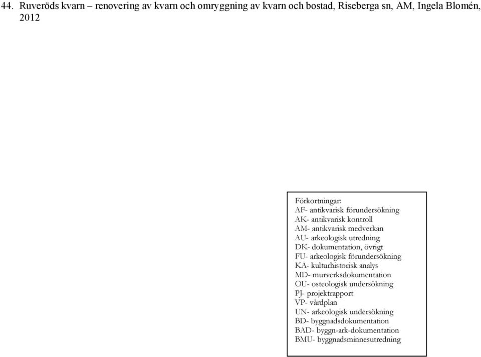 övrigt FU- arkeologisk förundersökning KA- kulturhistorisk analys MD- murverksdokumentation OU- osteologisk undersökning PJ-