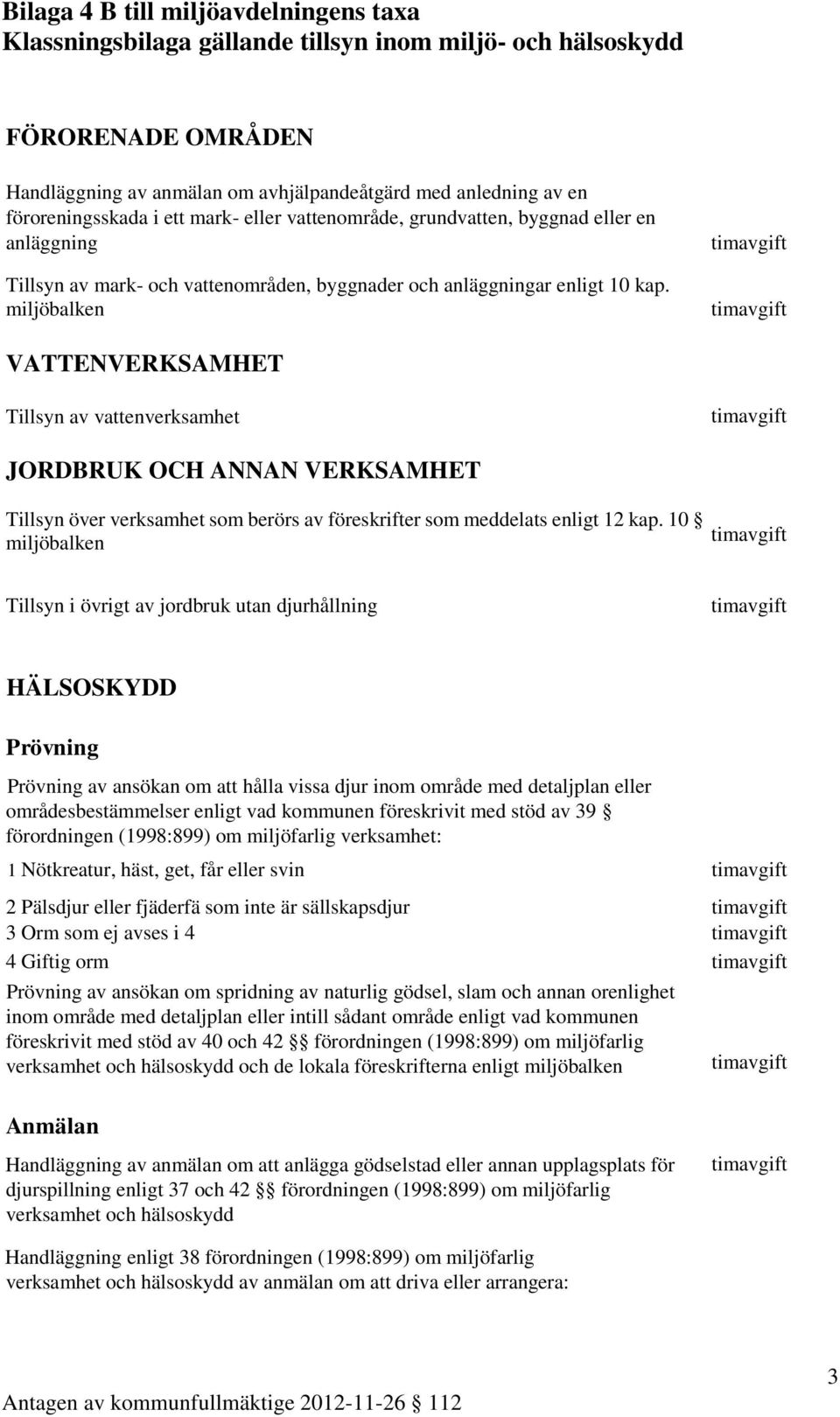 miljöbalken VATTENVERKSAMHET av vattenverksamhet JORDBRUK OCH ANNAN VERKSAMHET över verksamhet som berörs av föreskrifter som meddelats enligt 12 kap.