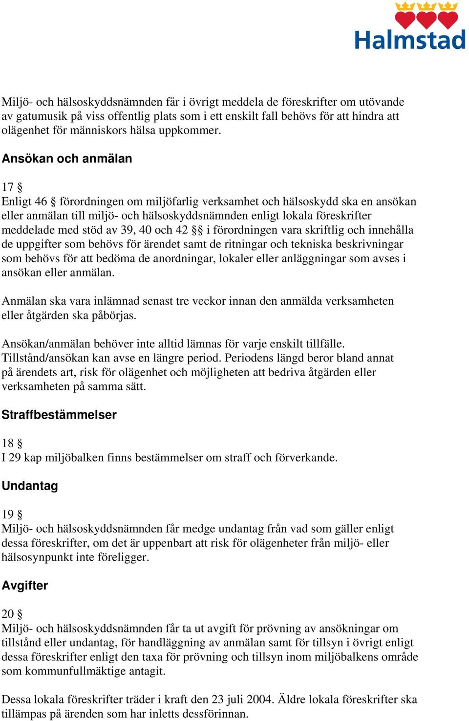 Ansökan och anmälan 17 Enligt 46 förordningen om miljöfarlig verksamhet och hälsoskydd ska en ansökan eller anmälan till miljö- och hälsoskyddsnämnden enligt lokala föreskrifter meddelade med stöd av