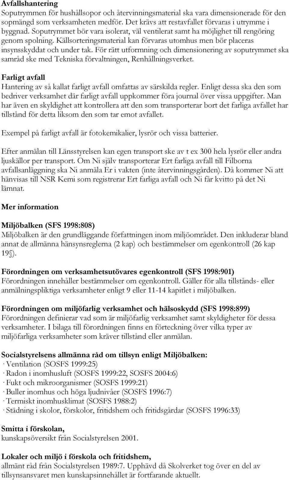 För rätt utformning och dimensionering av soputrymmet ska samråd ske med Tekniska förvaltningen, Renhållningsverket. Farligt avfall Hantering av så kallat farligt avfall omfattas av särskilda regler.