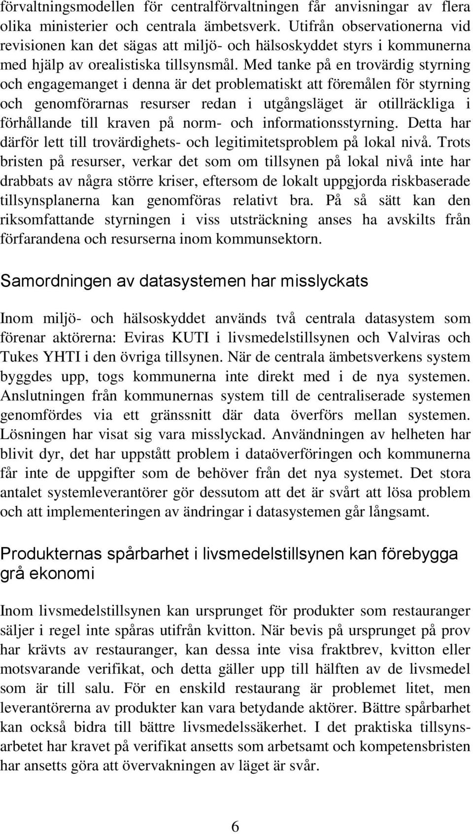 Med tanke på en trovärdig styrning och engagemanget i denna är det problematiskt att föremålen för styrning och genomförarnas resurser redan i utgångsläget är otillräckliga i förhållande till kraven