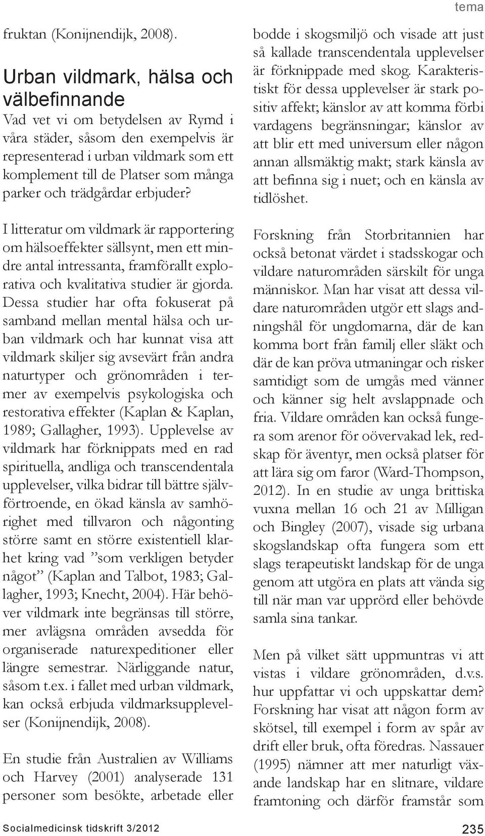 trädgårdar erbjuder? I litteratur om vildmark är rapportering om hälsoeffekter sällsynt, men ett mindre antal intressanta, framförallt explorativa och kvalitativa studier är gjorda.