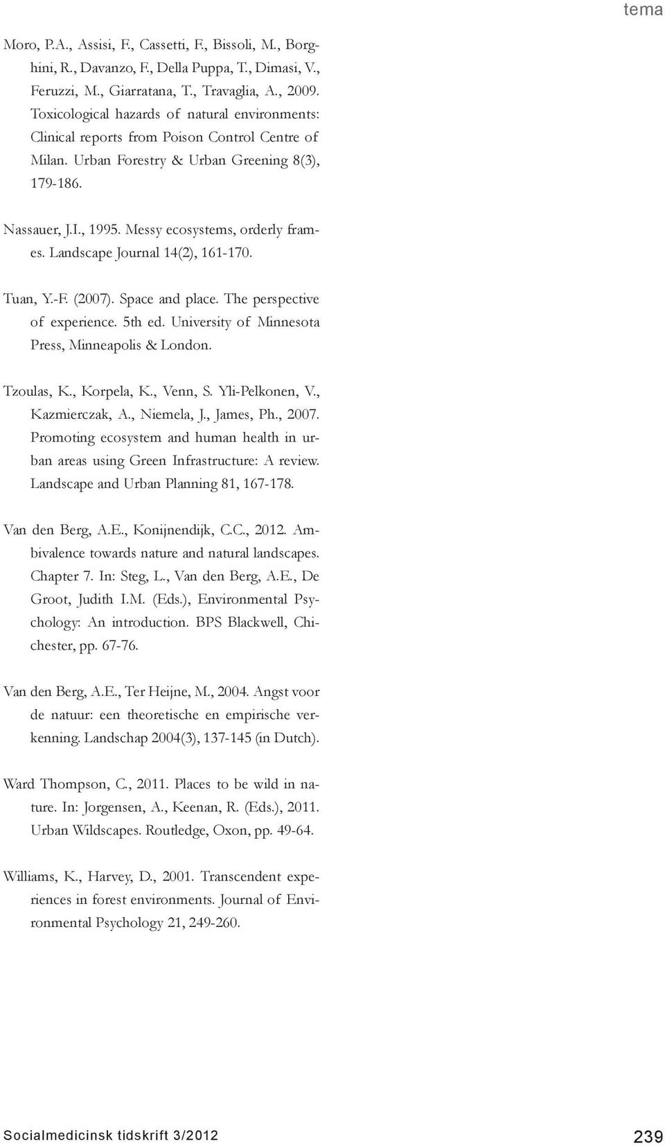 Messy ecosystems, orderly frames. Landscape Journal 14(2), 161-170. Tuan, Y.-F. (2007). Space and place. The perspective of experience. 5th ed. University of Minnesota Press, Minneapolis & London.