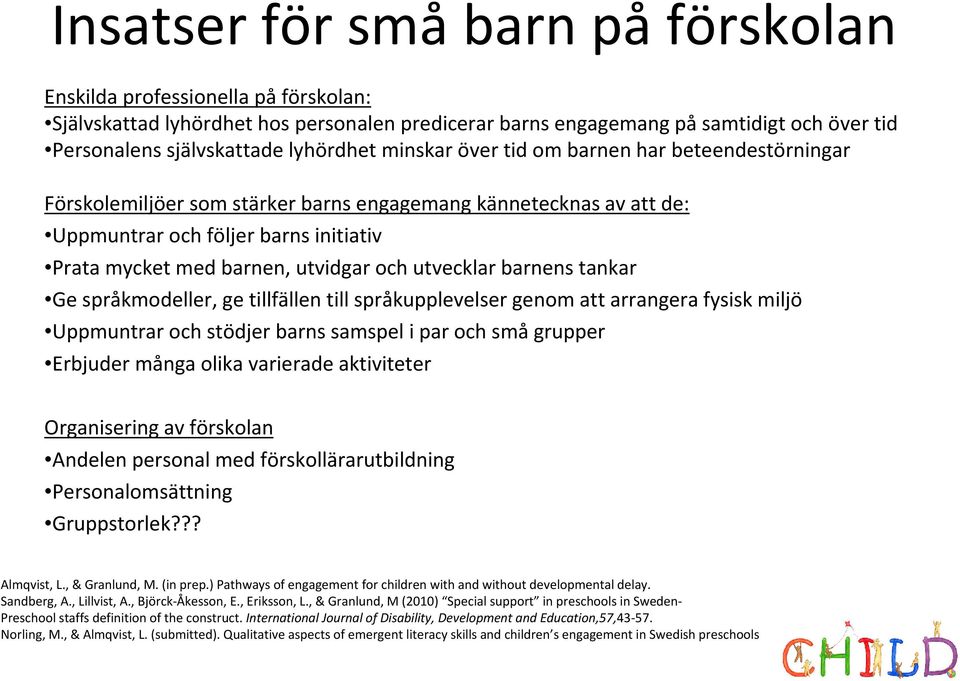 utvidgar och utvecklar barnens tankar Ge språkmodeller, ge tillfällen till språkupplevelser genom att arrangera fysisk miljö Uppmuntrar och stödjer barns samspel i par och små grupper Erbjuder många