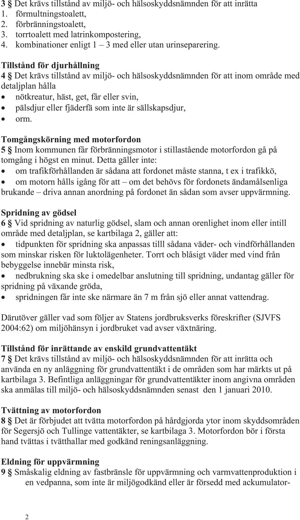 Tillstånd för djurhållning 4 Det krävs tillstånd av miljö- och hälsoskyddsnämnden för att inom område med detaljplan hålla nötkreatur, häst, get, får eller svin, pälsdjur eller fjäderfä som inte är