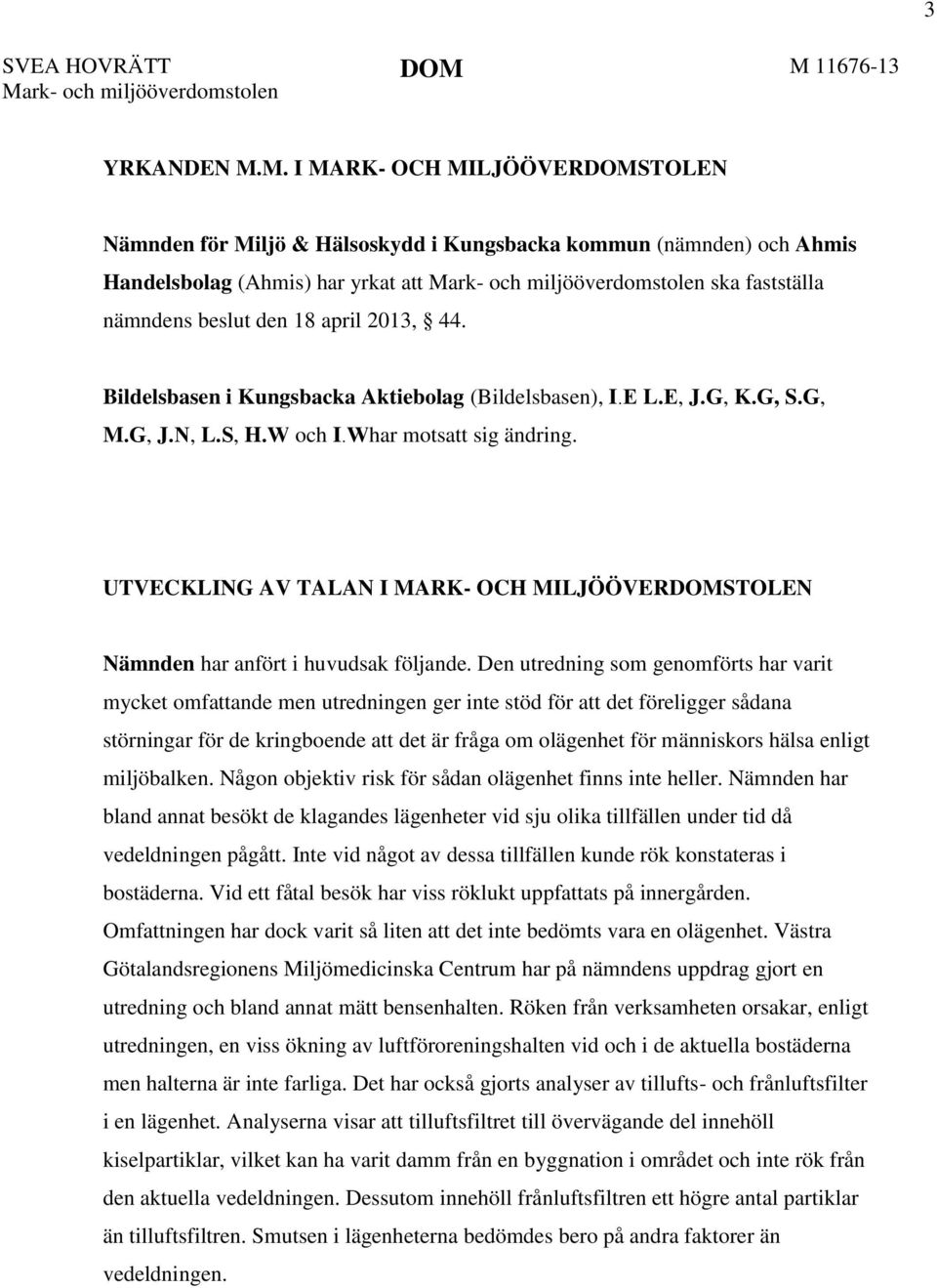 Bildelsbasen i Kungsbacka Aktiebolag (Bildelsbasen), I.E L.E, J.G, K.G, S.G, M.G, J.N, L.S, H.W och I.Whar motsatt sig ändring.