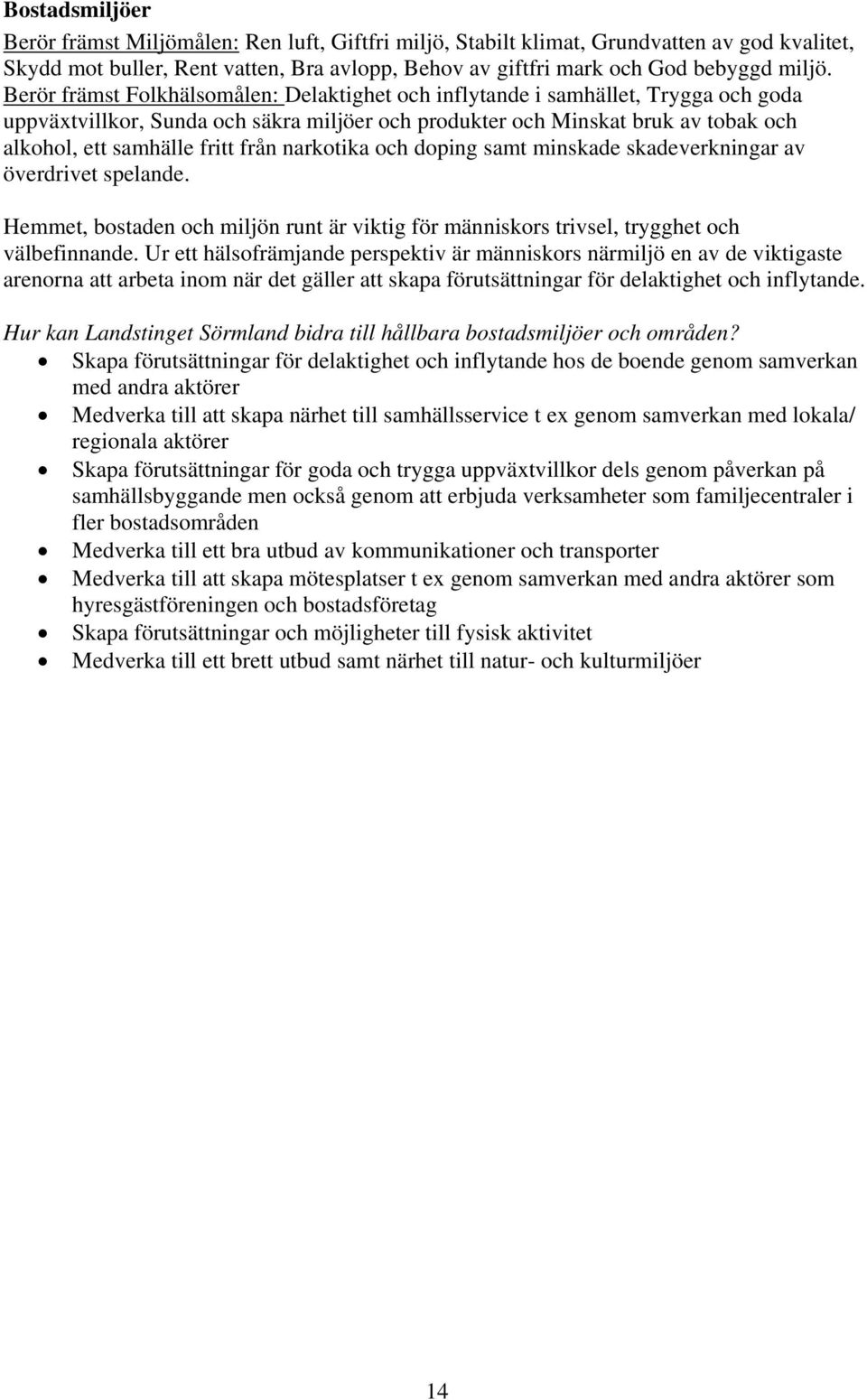 från narkotika och doping samt minskade skadeverkningar av överdrivet spelande. Hemmet, bostaden och miljön runt är viktig för människors trivsel, trygghet och välbefinnande.