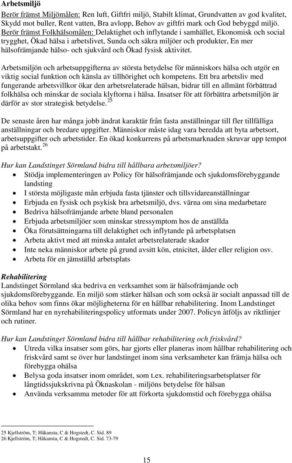 sjukvård och Ökad fysisk aktivitet. Arbetsmiljön och arbetsuppgifterna av största betydelse för människors hälsa och utgör en viktig social funktion och känsla av tillhörighet och kompetens.