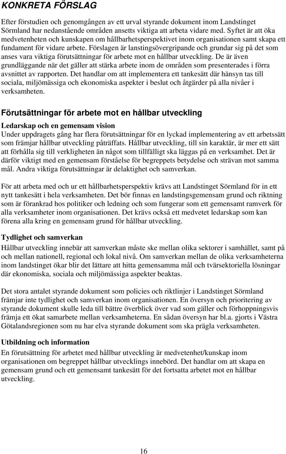 Förslagen är lanstingsövergripande och grundar sig på det som anses vara viktiga förutsättningar för arbete mot en hållbar utveckling.