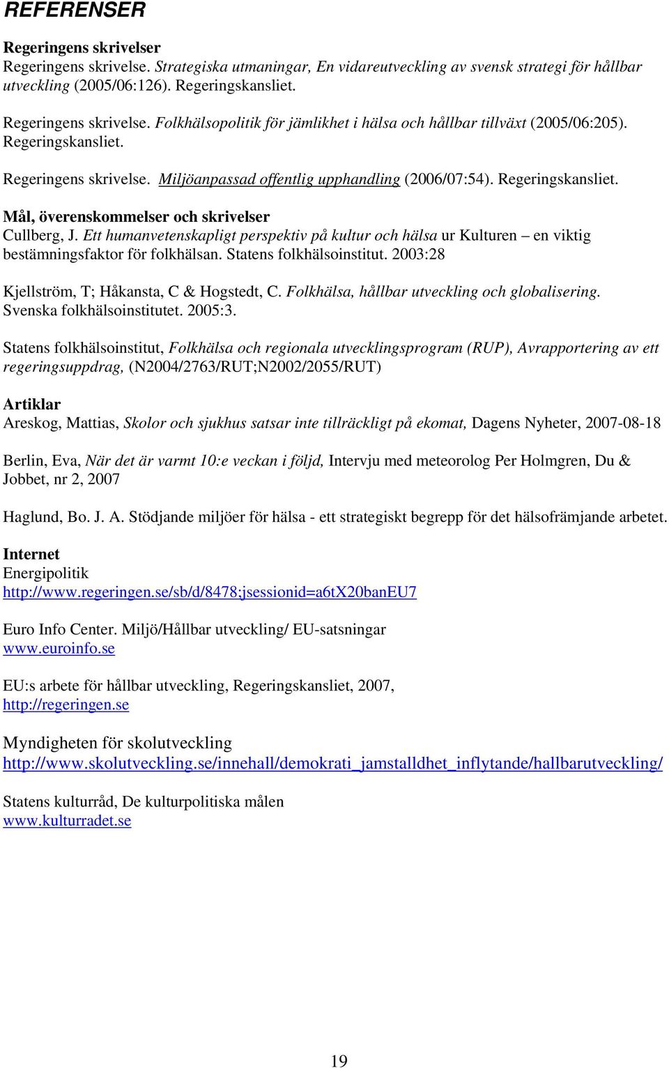 Ett humanvetenskapligt perspektiv på kultur och hälsa ur Kulturen en viktig bestämningsfaktor för folkhälsan. Statens folkhälsoinstitut. 2003:28 Kjellström, T; Håkansta, C & Hogstedt, C.