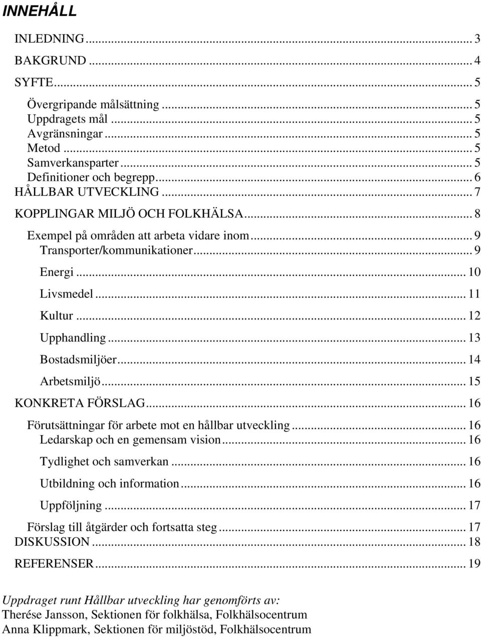 .. 14 Arbetsmiljö... 15 KONKRETA FÖRSLAG... 16 Förutsättningar för arbete mot en hållbar utveckling... 16 Ledarskap och en gemensam vision... 16 Tydlighet och samverkan... 16 Utbildning och information.