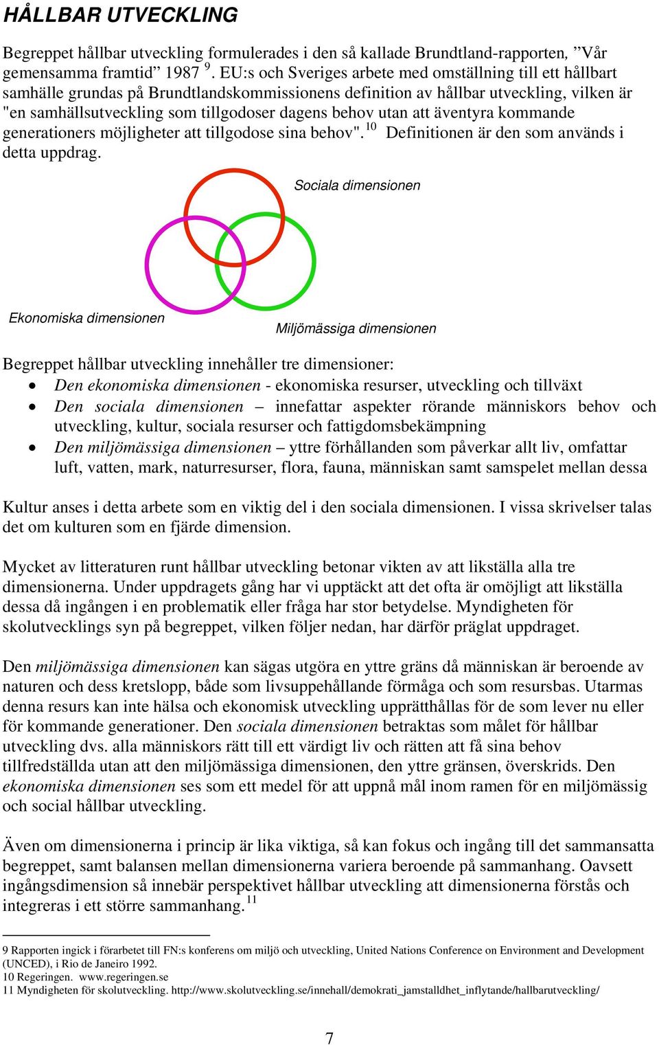 utan att äventyra kommande generationers möjligheter att tillgodose sina behov". 10 Definitionen är den som används i detta uppdrag.