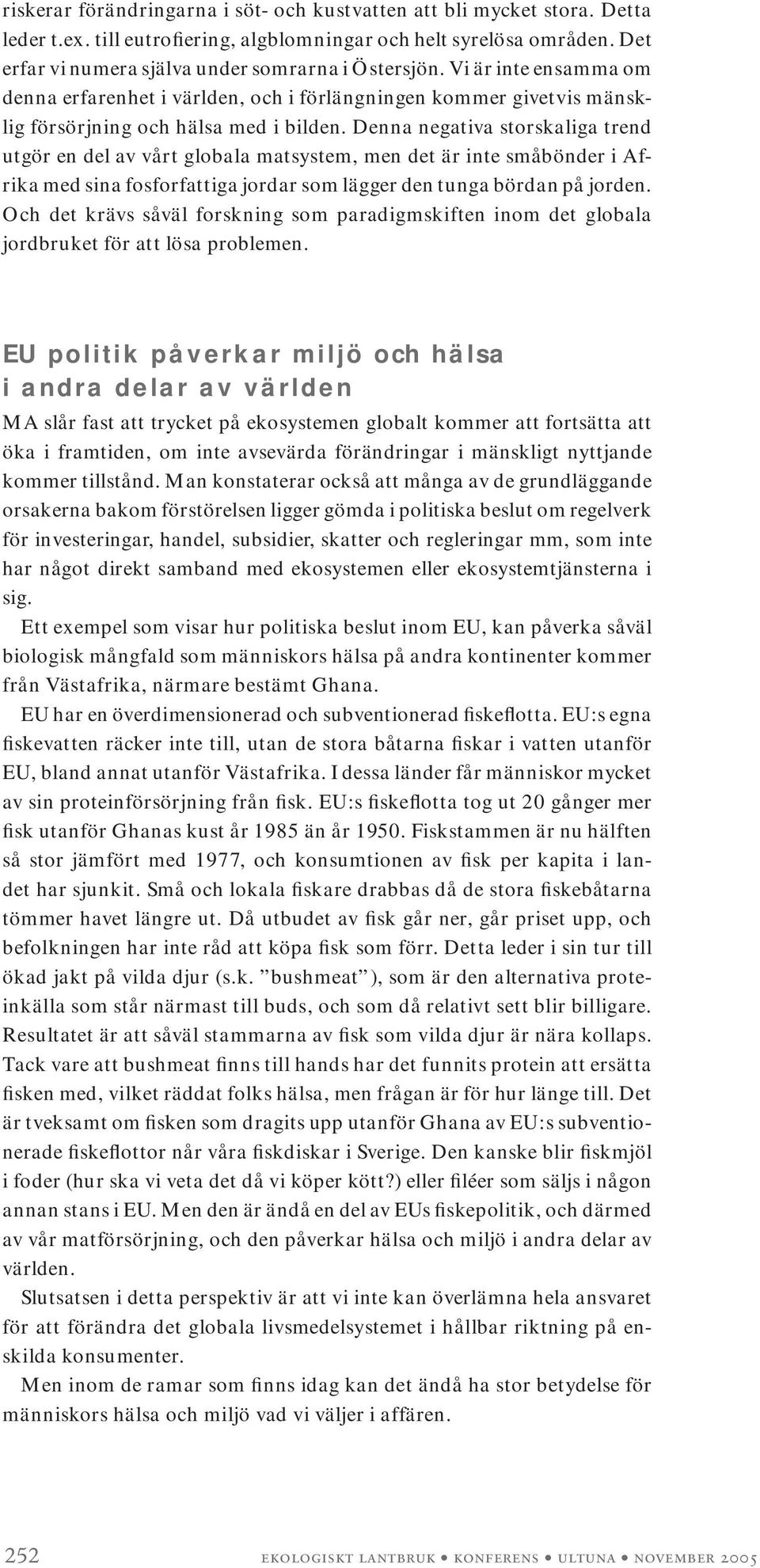 Denna negativa storskaliga trend utgör en del av vårt globala matsystem, men det är inte småbönder i Afrika med sina fosforfattiga jordar som lägger den tunga bördan på jorden.