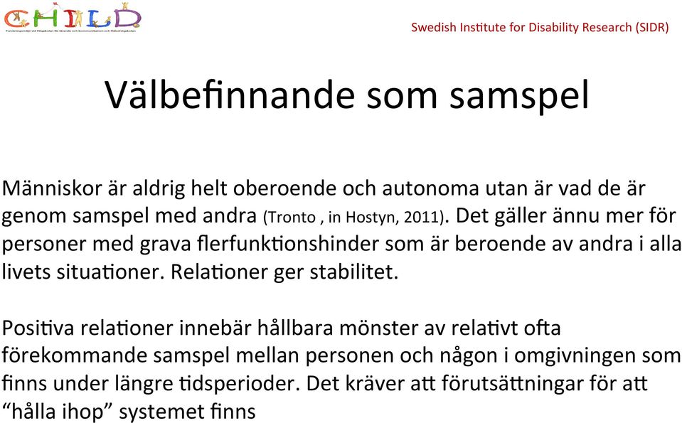 Det gäller ännu mer för personer med grava flerfunk7onshinder som är beroende av andra i alla livets situa7oner.