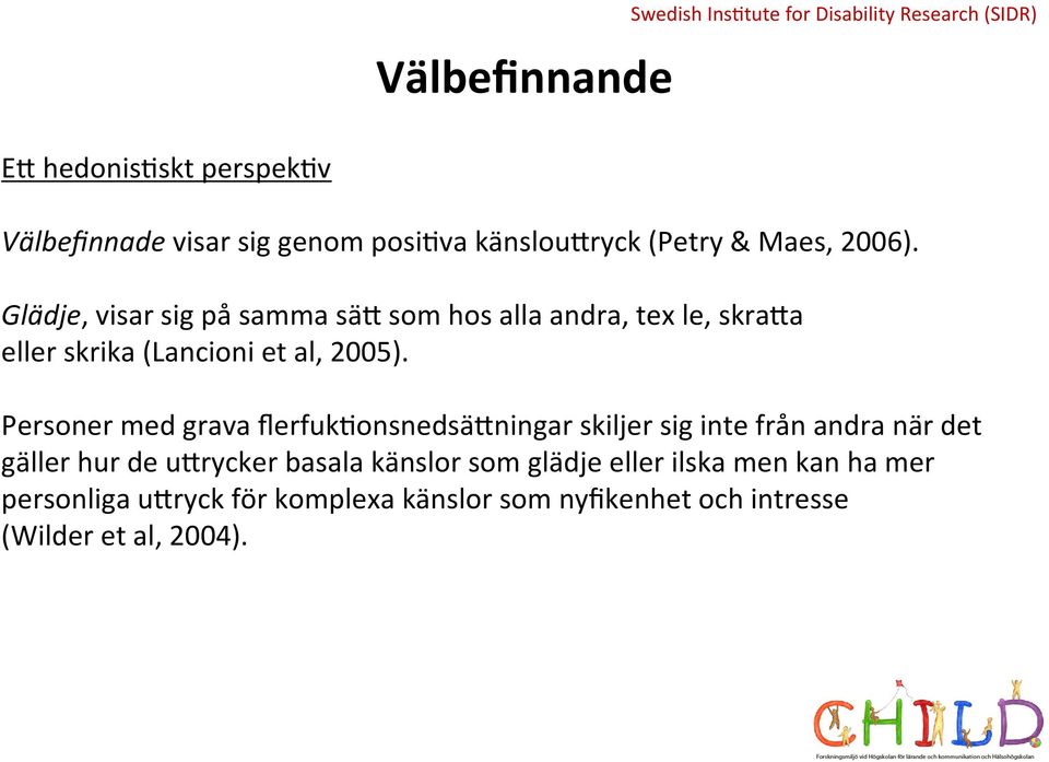 Glädje, visar sig på samma sä8 som hos alla andra, tex le, skra8a eller skrika (Lancioni et al, 2005).