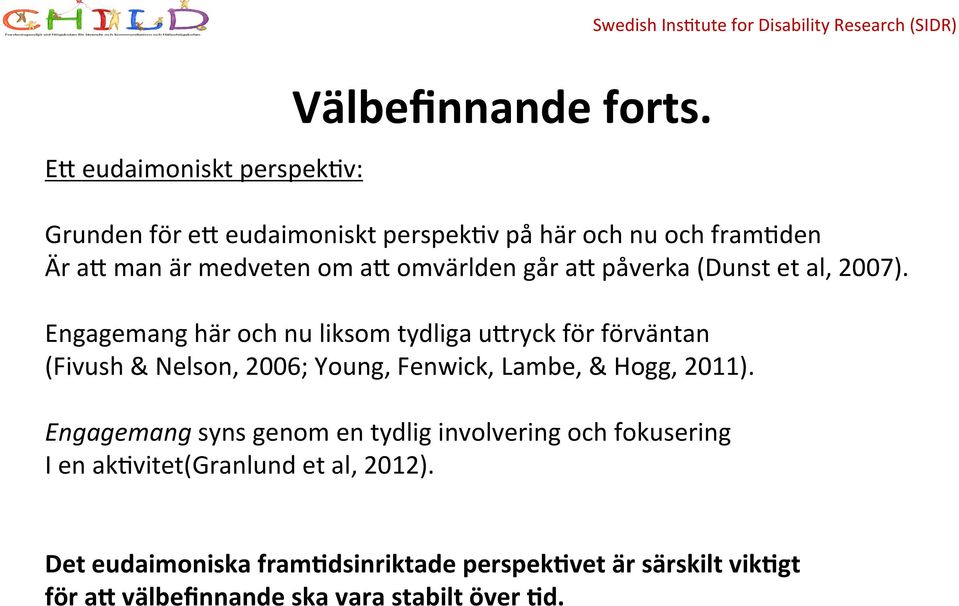 Engagemang här och nu liksom tydliga u8ryck för förväntan (Fivush & Nelson, 2006; Young, Fenwick, Lambe, & Hogg, 2011).