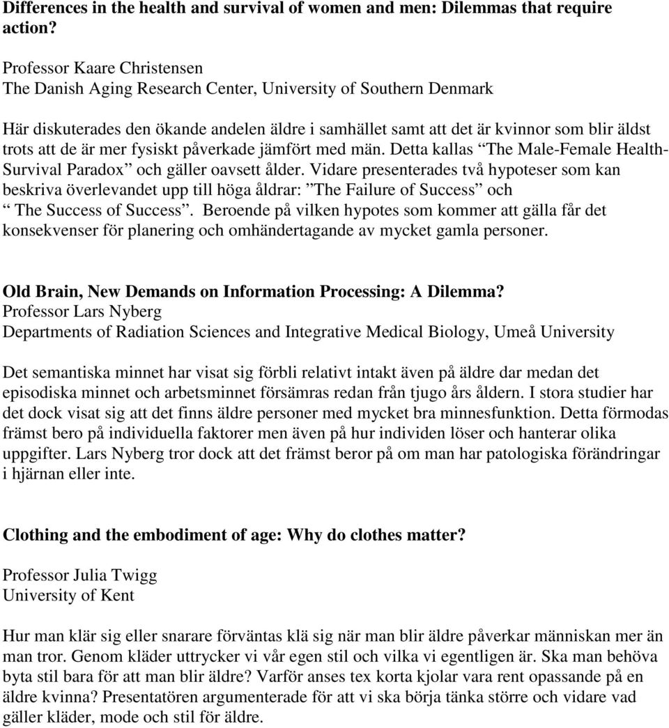 är mer fysiskt påverkade jämfört med män. Detta kallas The Male-Female Health- Survival Paradox och gäller oavsett ålder.