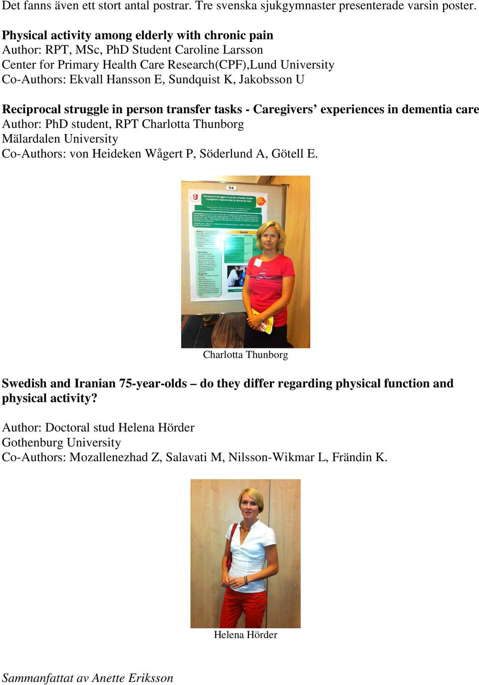 K, Jakobsson U Reciprocal struggle in person transfer tasks - Caregivers experiences in dementia care Author: PhD student, RPT Charlotta Thunborg Mälardalen University Co-Authors: von Heideken Wågert