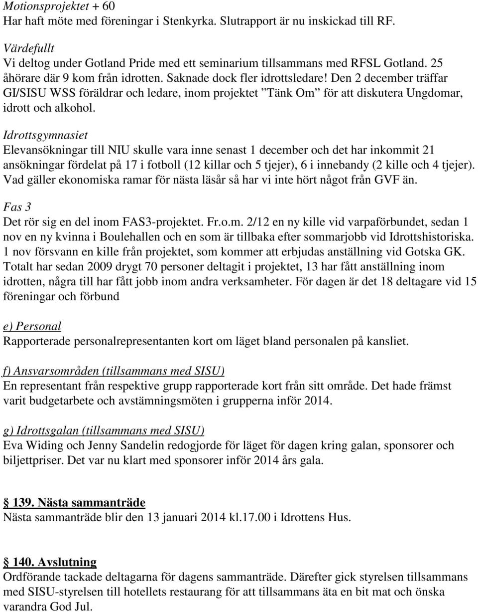 Idrottsgymnasiet Elevansökningar till NIU skulle vara inne senast 1 december och det har inkommit 21 ansökningar fördelat på 17 i fotboll (12 killar och 5 tjejer), 6 i innebandy (2 kille och 4