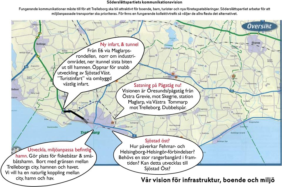 Ny infart, & tunnel Från E6 via Maglarpsrondellen, norr om industriområdet, ner itunnel sista biten ut till hamnen. Öppnar för snabb utveckling av Sjöstad Väst.