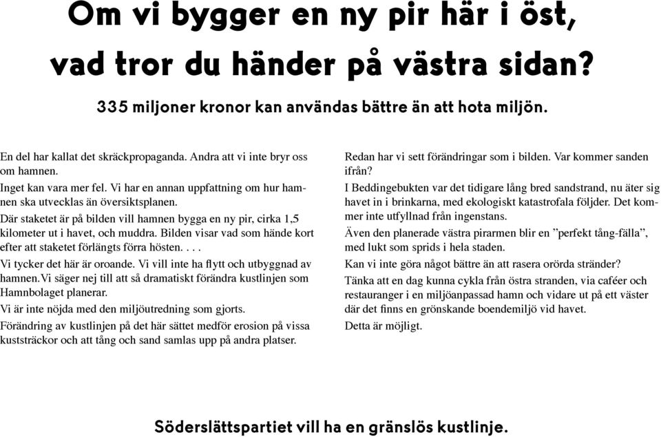 Där staketet är på bilden vill hamnen bygga en ny pir, cirka 1,5 kilometer ut i havet, och muddra. Bilden visar vad som hände kort efter att staketet förlängts förra hösten.