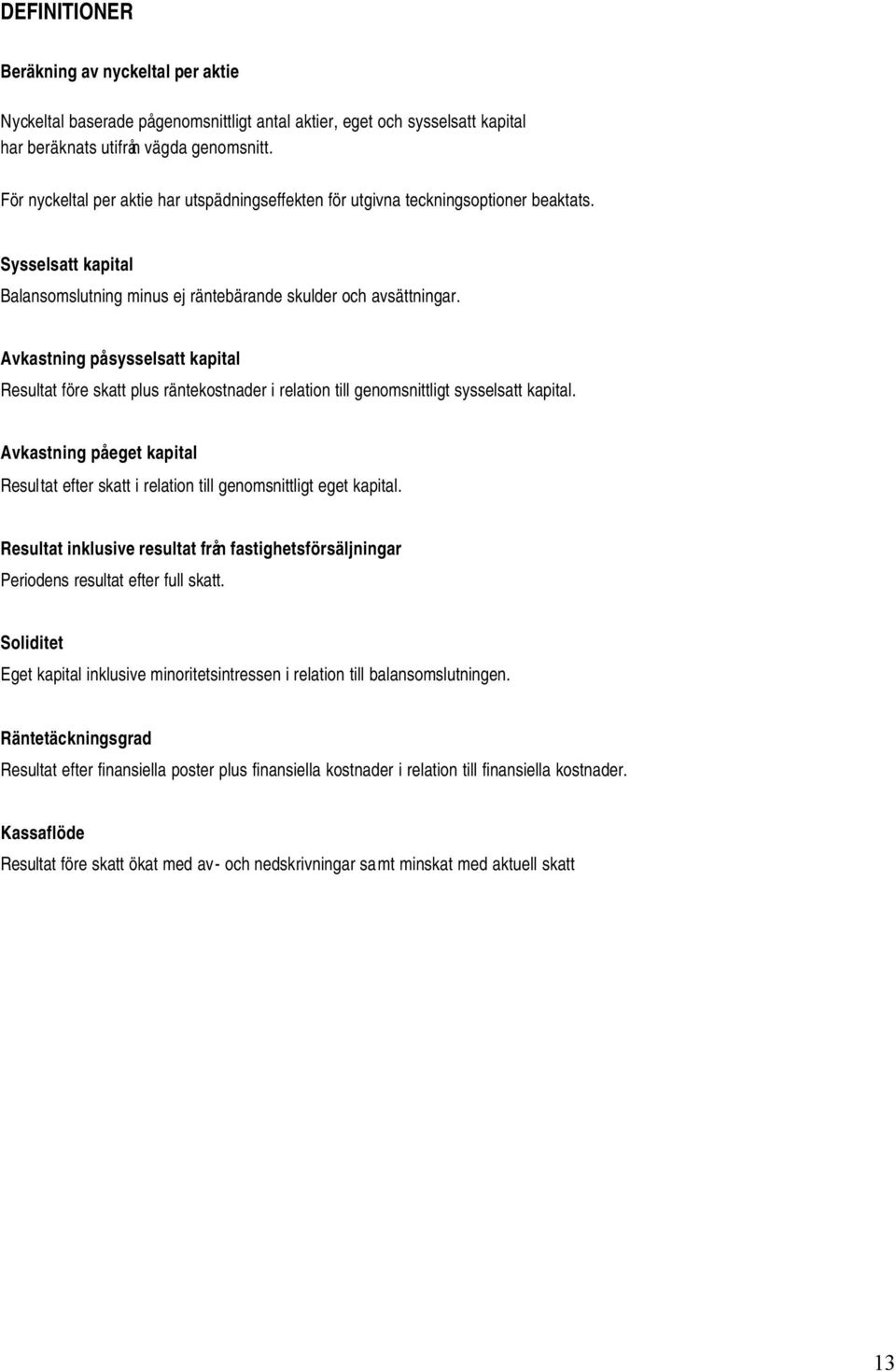 Avkastning på sysselsatt kapital Resultat före skatt plus räntekostnader i relation till genomsnittligt sysselsatt kapital.