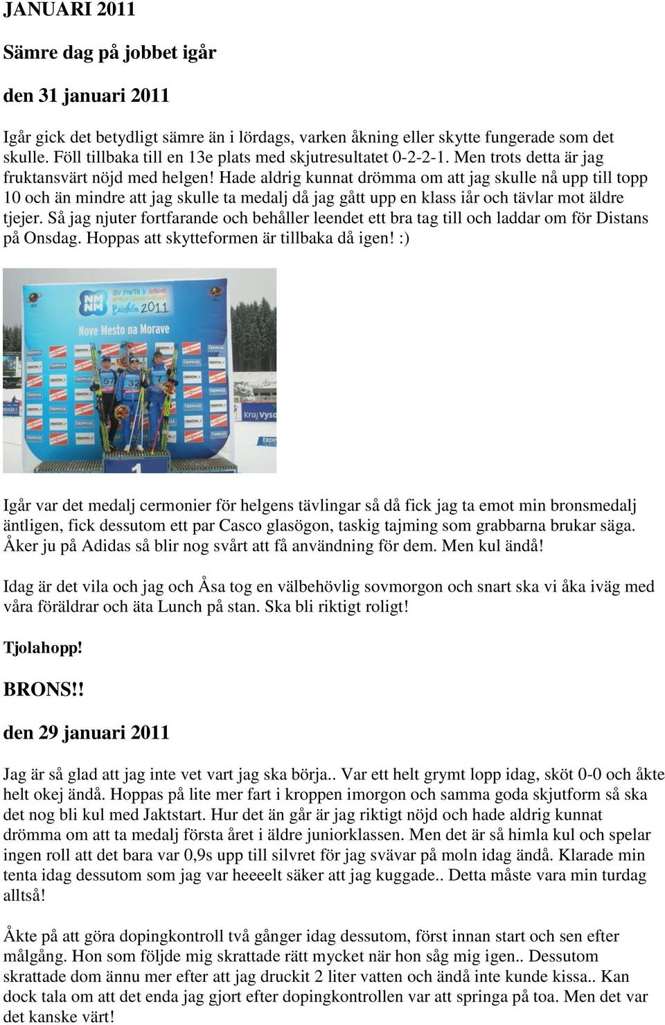 Hade aldrig kunnat drömma om att jag skulle nå upp till topp 10 och än mindre att jag skulle ta medalj då jag gått upp en klass iår och tävlar mot äldre tjejer.
