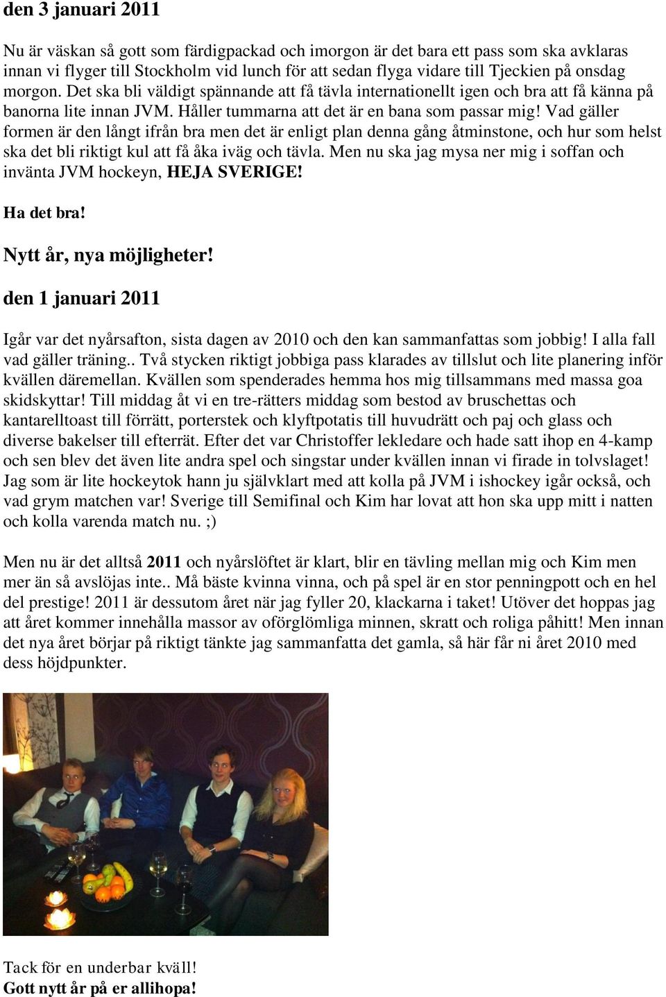 Vad gäller formen är den långt ifrån bra men det är enligt plan denna gång åtminstone, och hur som helst ska det bli riktigt kul att få åka iväg och tävla.