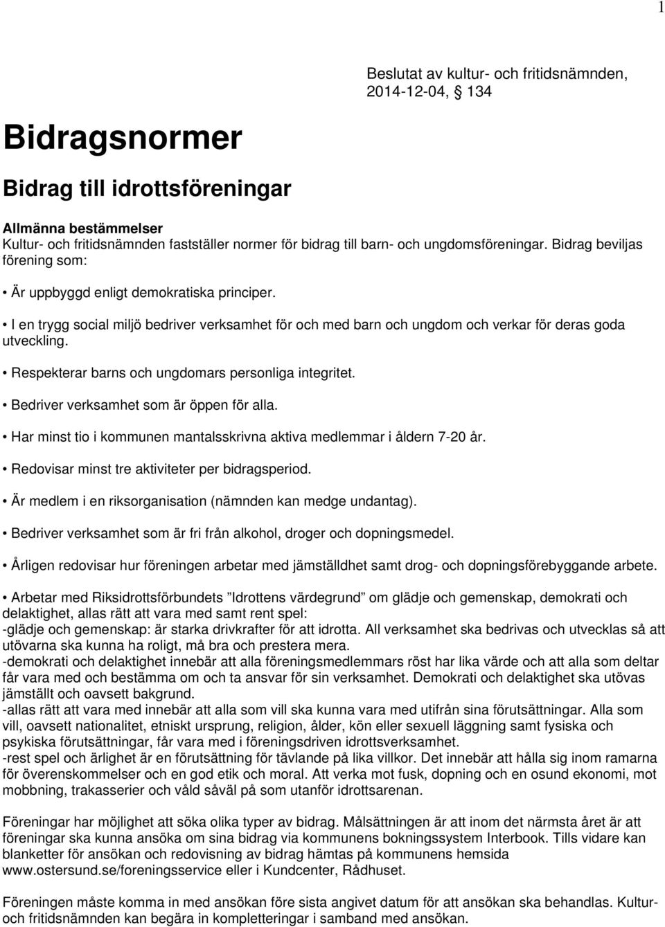 I en trygg social miljö bedriver verksamhet för och med barn och ungdom och verkar för deras goda utveckling. Respekterar barns och ungdomars personliga integritet.