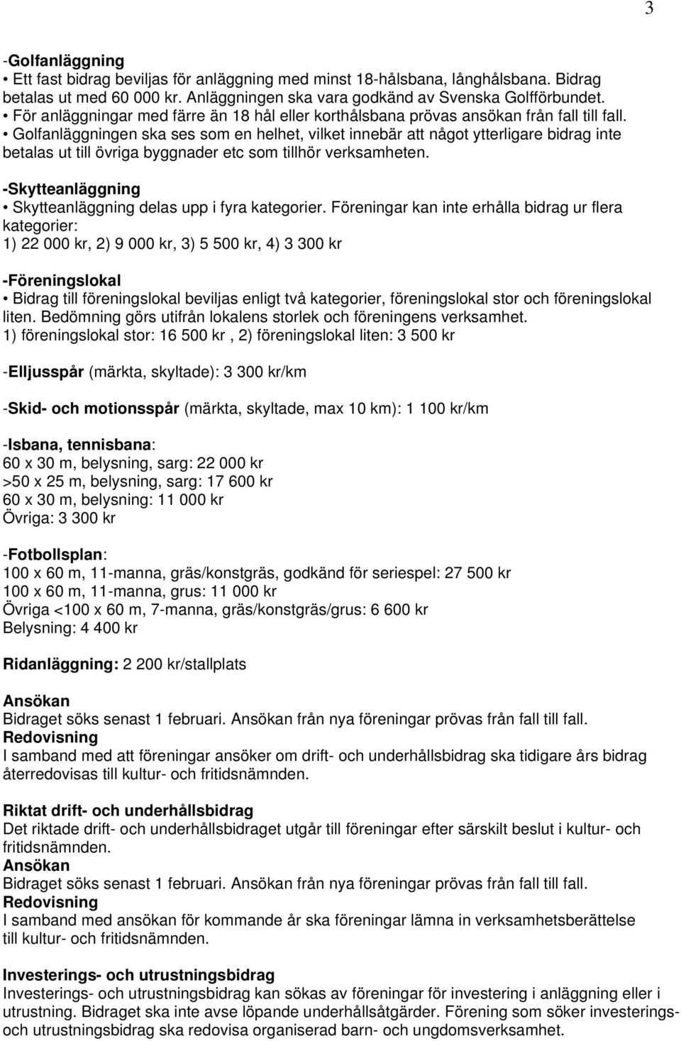 Golfanläggningen ska ses som en helhet, vilket innebär att något ytterligare bidrag inte betalas ut till övriga byggnader etc som tillhör verksamheten.