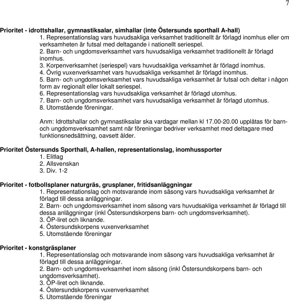 Barn- och ungdomsverksamhet vars huvudsakliga verksamhet traditionellt är förlagd inomhus. 3. Korpenverksamhet (seriespel) vars huvudsakliga verksamhet är förlagd inomhus. 4.