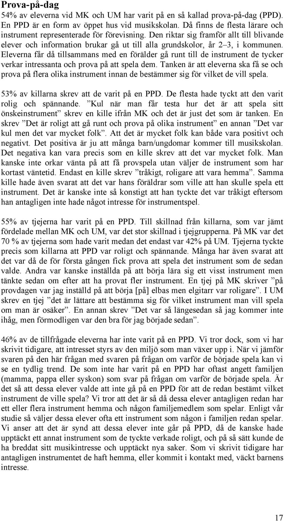 Eleverna får då tillsammans med en förälder gå runt till de instrument de tycker verkar intressanta och prova på att spela dem.