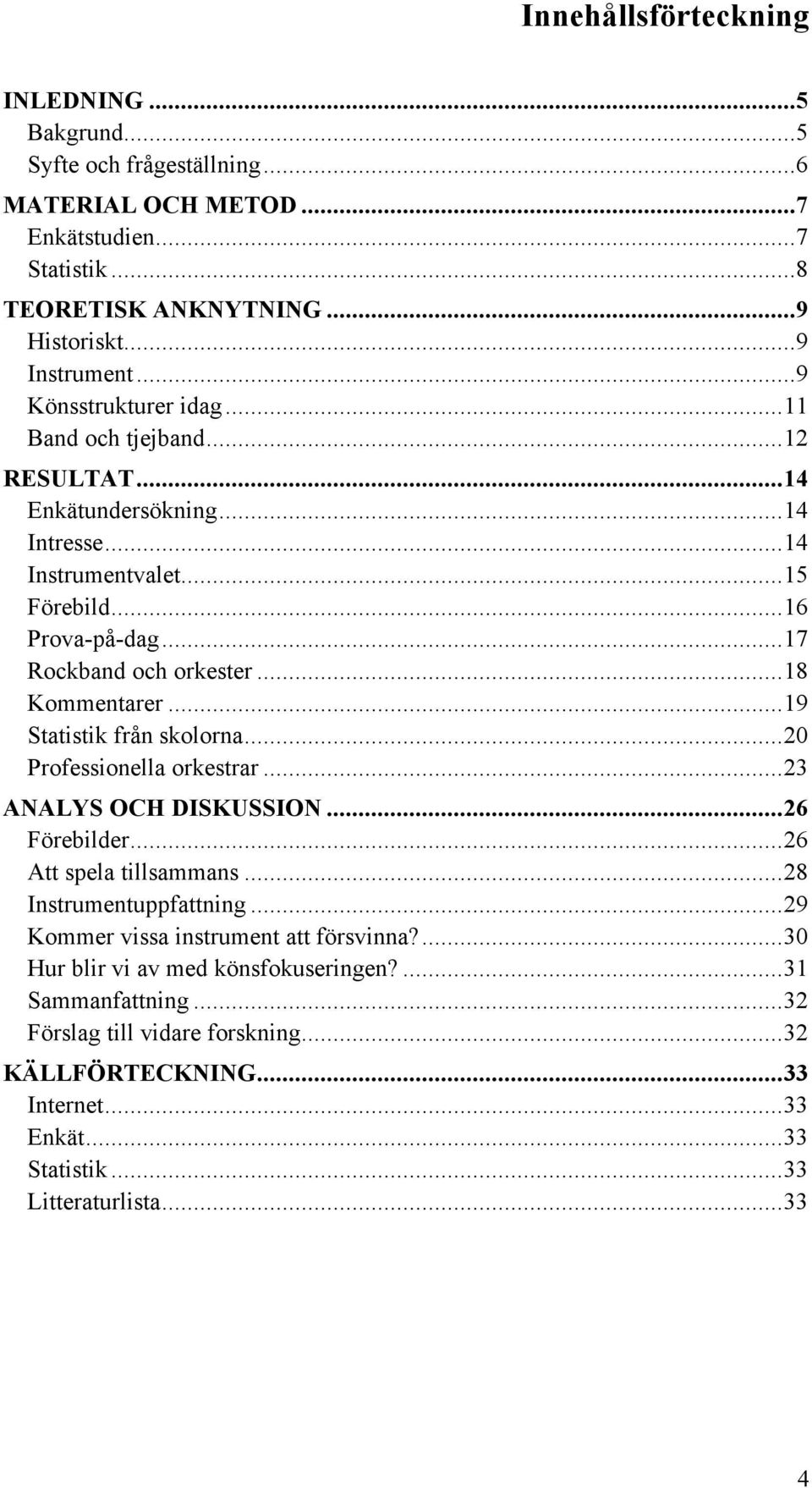 ..18 Kommentarer...19 Statistik från skolorna...20 Professionella orkestrar...23 ANALYS OCH DISKUSSION...26 Förebilder...26 Att spela tillsammans...28 Instrumentuppfattning.