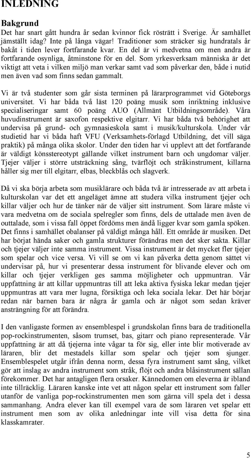 Som yrkesverksam människa är det viktigt att veta i vilken miljö man verkar samt vad som påverkar den, både i nutid men även vad som finns sedan gammalt.