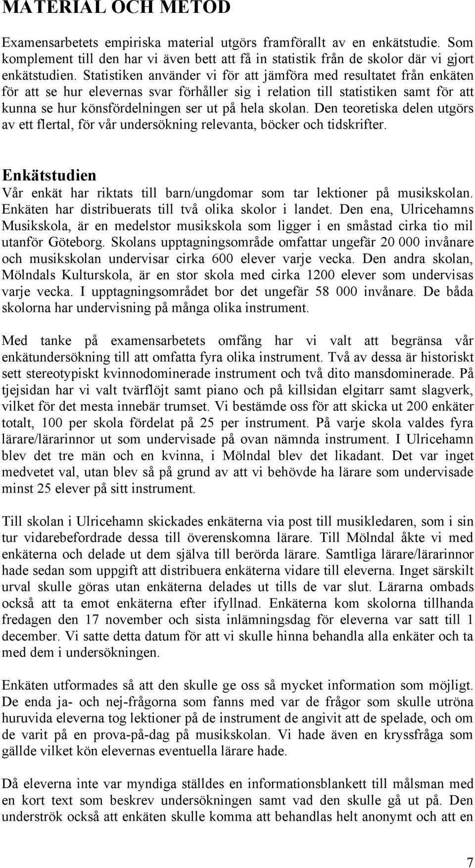 skolan. Den teoretiska delen utgörs av ett flertal, för vår undersökning relevanta, böcker och tidskrifter. Enkätstudien Vår enkät har riktats till barn/ungdomar som tar lektioner på musikskolan.