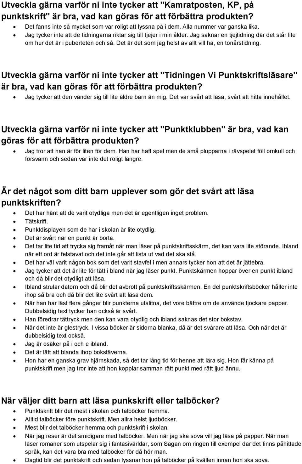 Det är det som jag helst av allt vill ha, en tonårstidning. Utveckla gärna varför ni inte tycker att "Tidningen Vi Punktskriftsläsare" är bra, vad kan göras för att förbättra produkten?