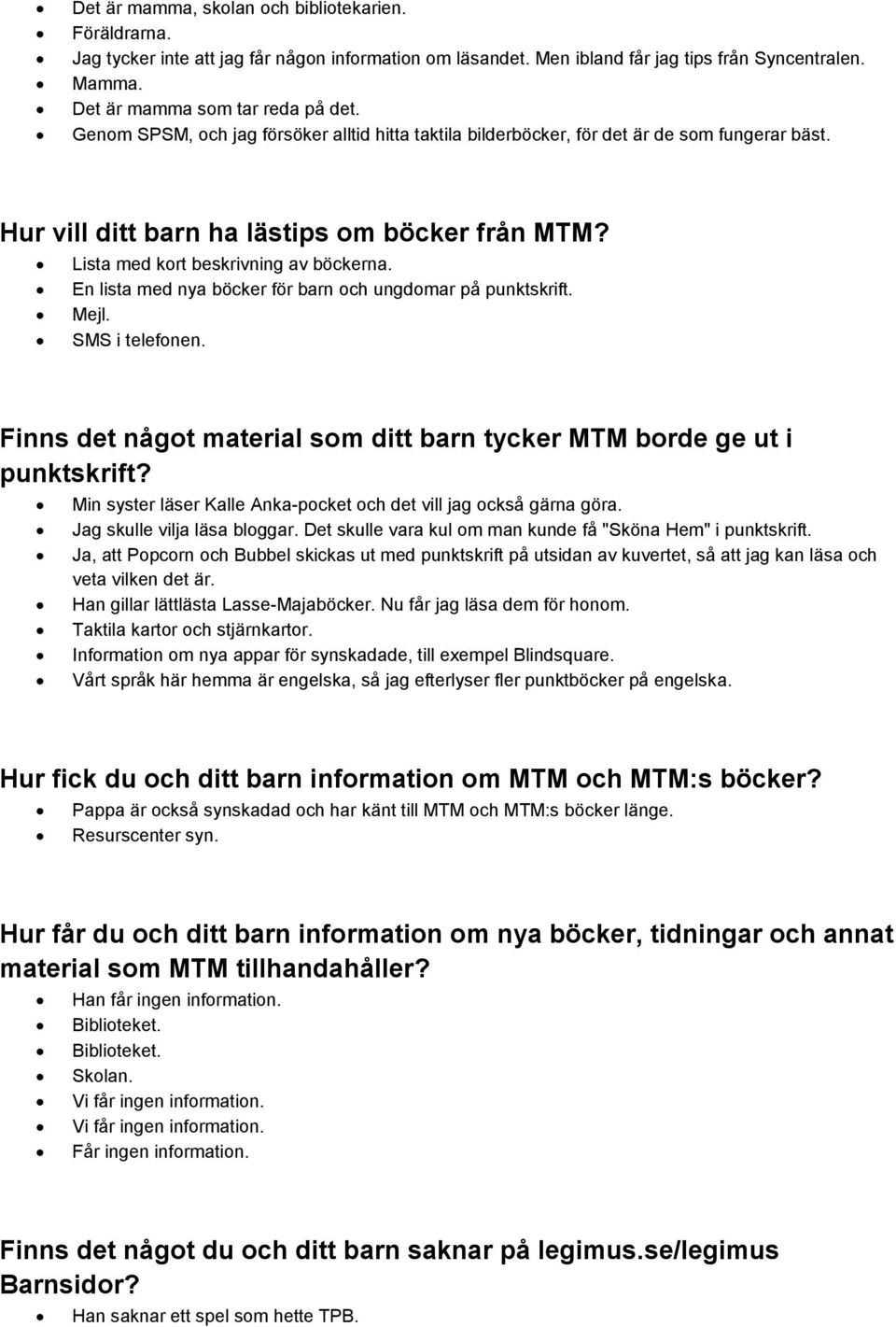 En lista med nya böcker för barn och ungdomar på punktskrift. Mejl. SMS i telefonen. Finns det något material som ditt barn tycker MTM borde ge ut i punktskrift?