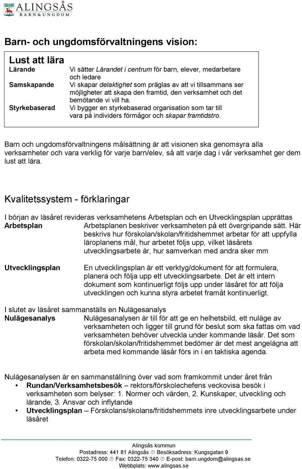 Vi bygger en styrkebaserad organisation som tar till vara på individers förmågor och skapar framtidstro.