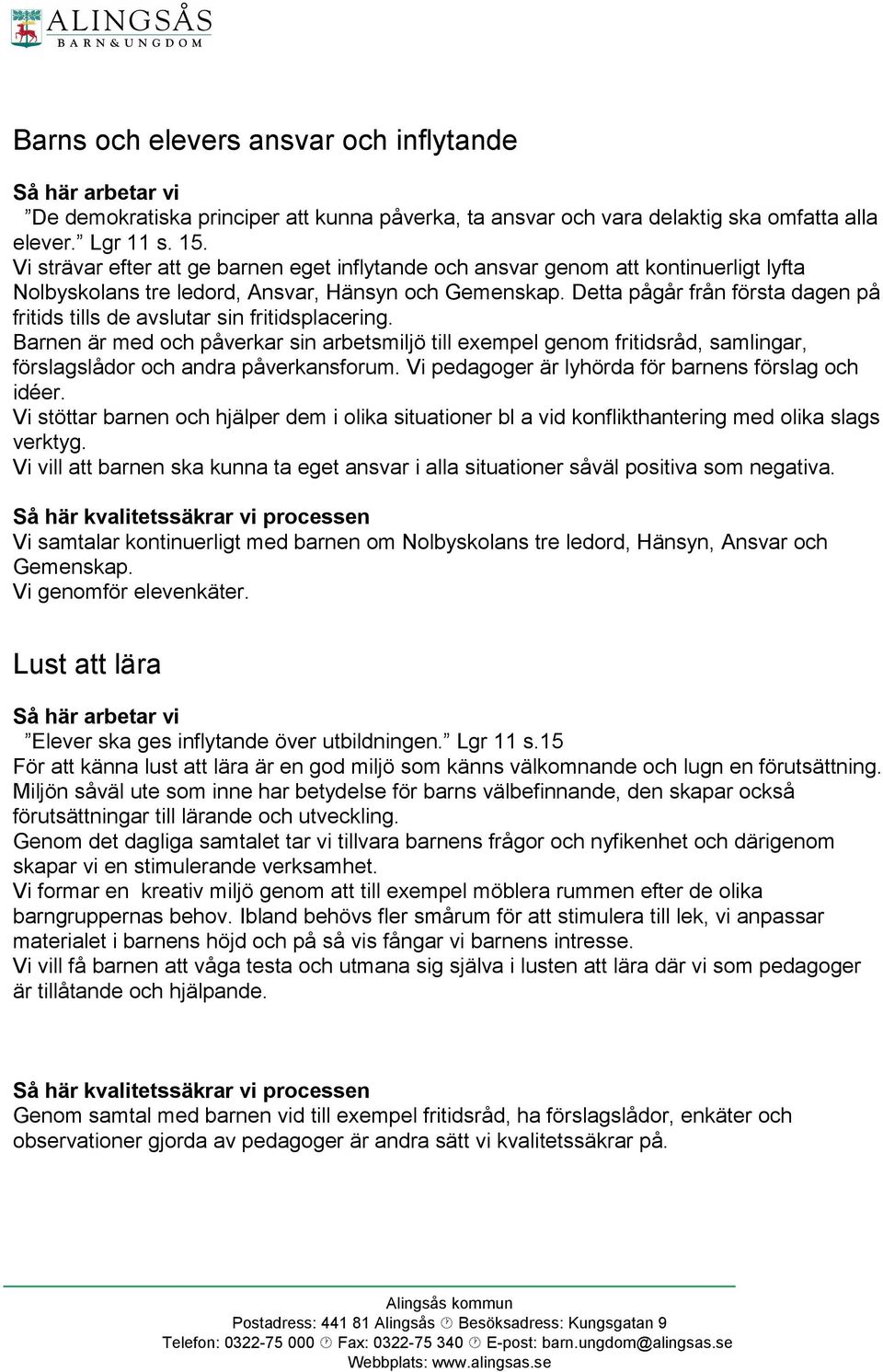 Detta pågår från första dagen på fritids tills de avslutar sin fritidsplacering.