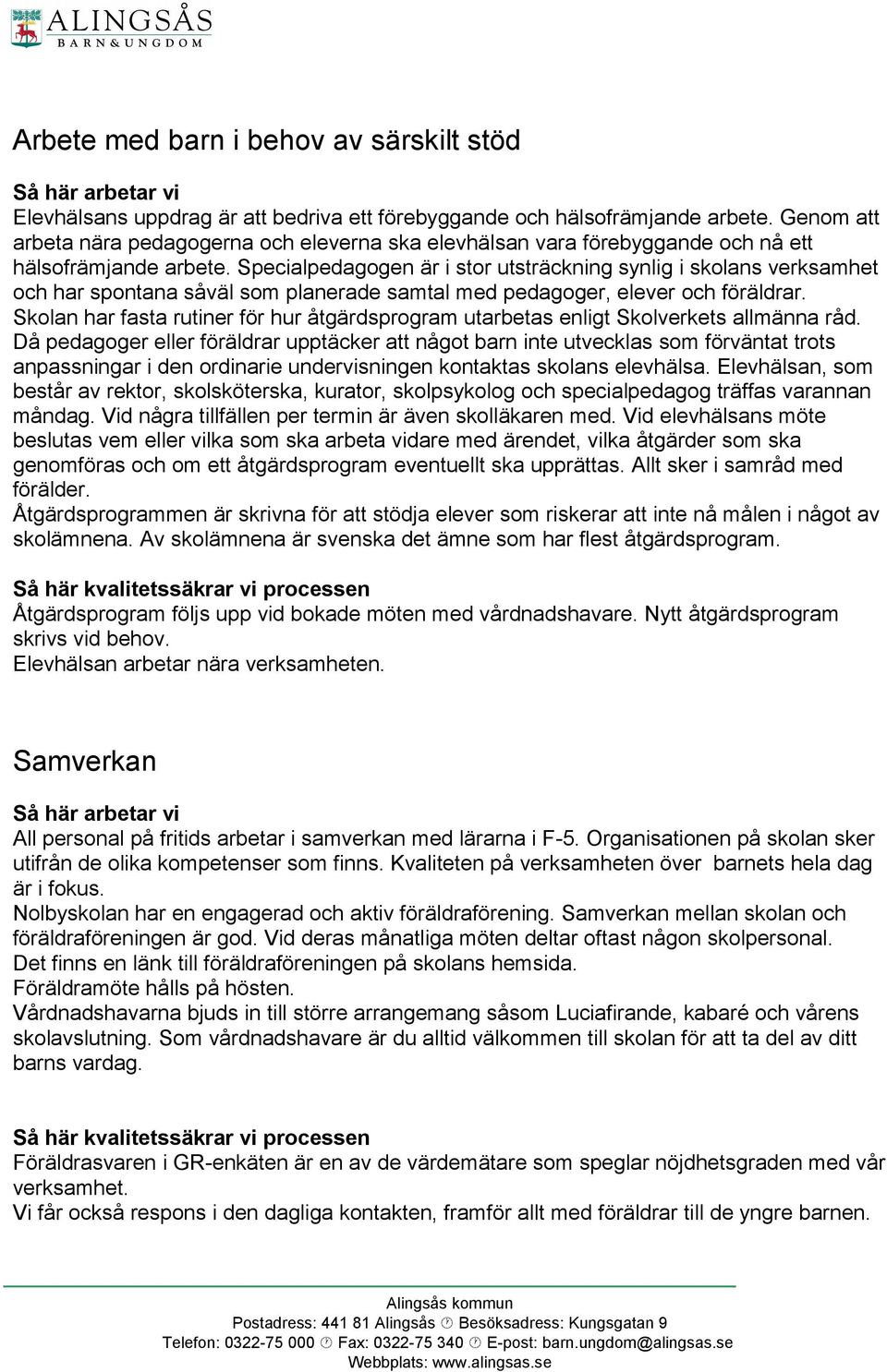 Specialpedagogen är i stor utsträckning synlig i skolans verksamhet och har spontana såväl som planerade samtal med pedagoger, elever och föräldrar.